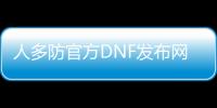 人多防官方DNF发布网（dnf人多卡怎么解决）