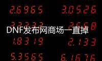 DNF发布网商场一直掉线
