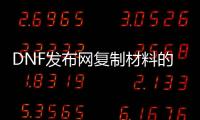 DNF发布网复制材料的软件（dnf复制大号装备辅助）
