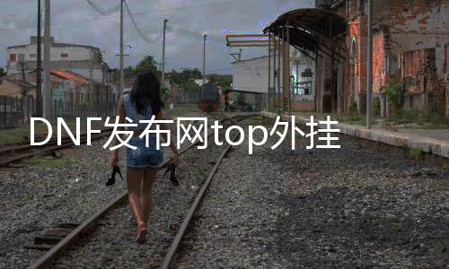 DNF发布网top外挂